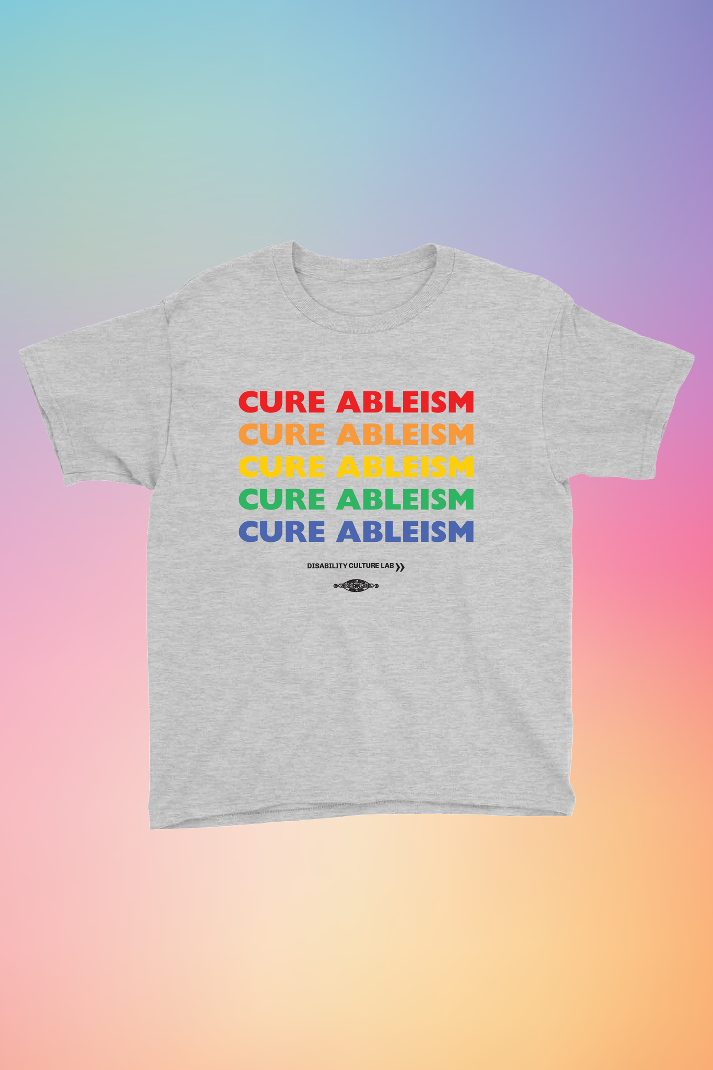 A gray T-shirt that reads "Cure Ableism" five times in red, orange, yellow, green, and blue, and the white Disability Culture Lab logo. 
