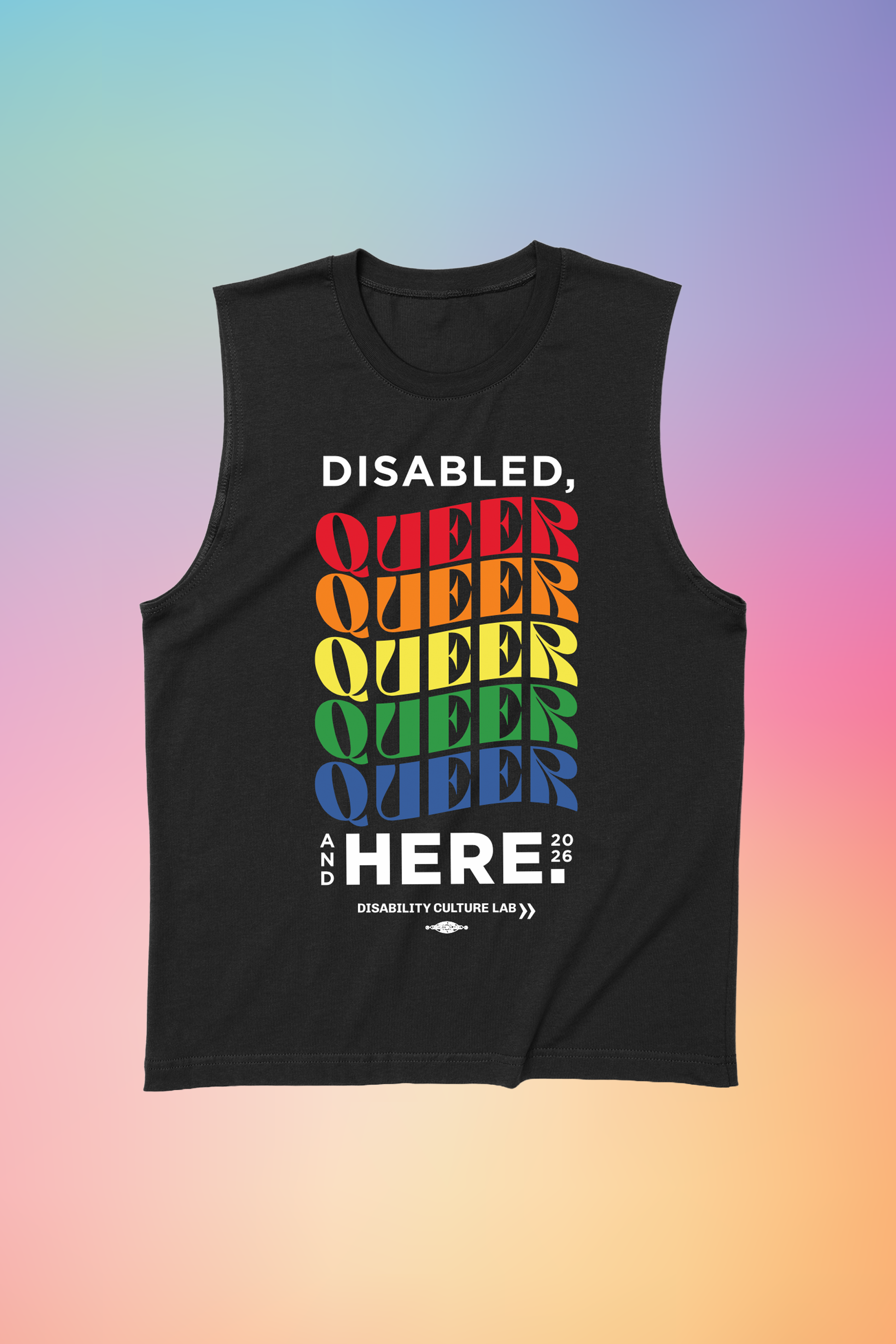 A black muscle tank with text that reads, "Disabled, Queer, and Here 2026." "Disabled" is in black, and then "Queer" is written five times in a rainbow of colors, with a curve to the letters. Below that is black text that says "And Here." The "And" is written in small text vertically next to the "Here" which is the same size as "Disabled" and "Queer." To the right of that is "2026" in small text. Below this is the black Disability Culture Lab logo.
