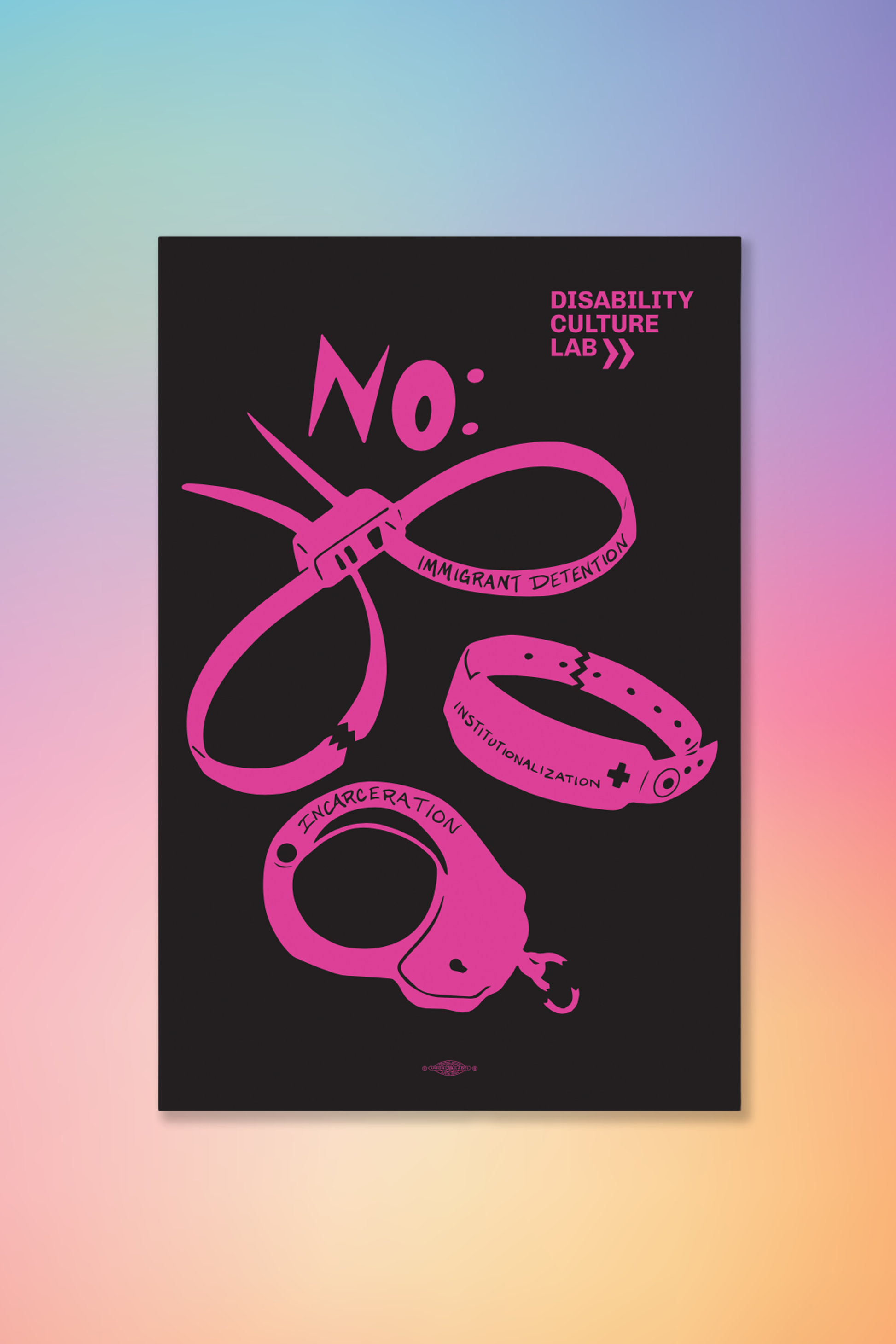 Black "NO: Immigrant Detention, Incarceration, Institutionalization" poster in a white frame. Poster has a hot pink scan of three types of institutional and correctional hand restraints: (1) A pair of zip tie restraints with the words “Immigrant Detention” inscribed on one side, (2) A hospital identification wrist band with the word “Institutionalization” and a medical cross written on it, and (3) A metal handcuff with the word “Incarceration” inscribed on top. Above all three cutouts is the word "NO."