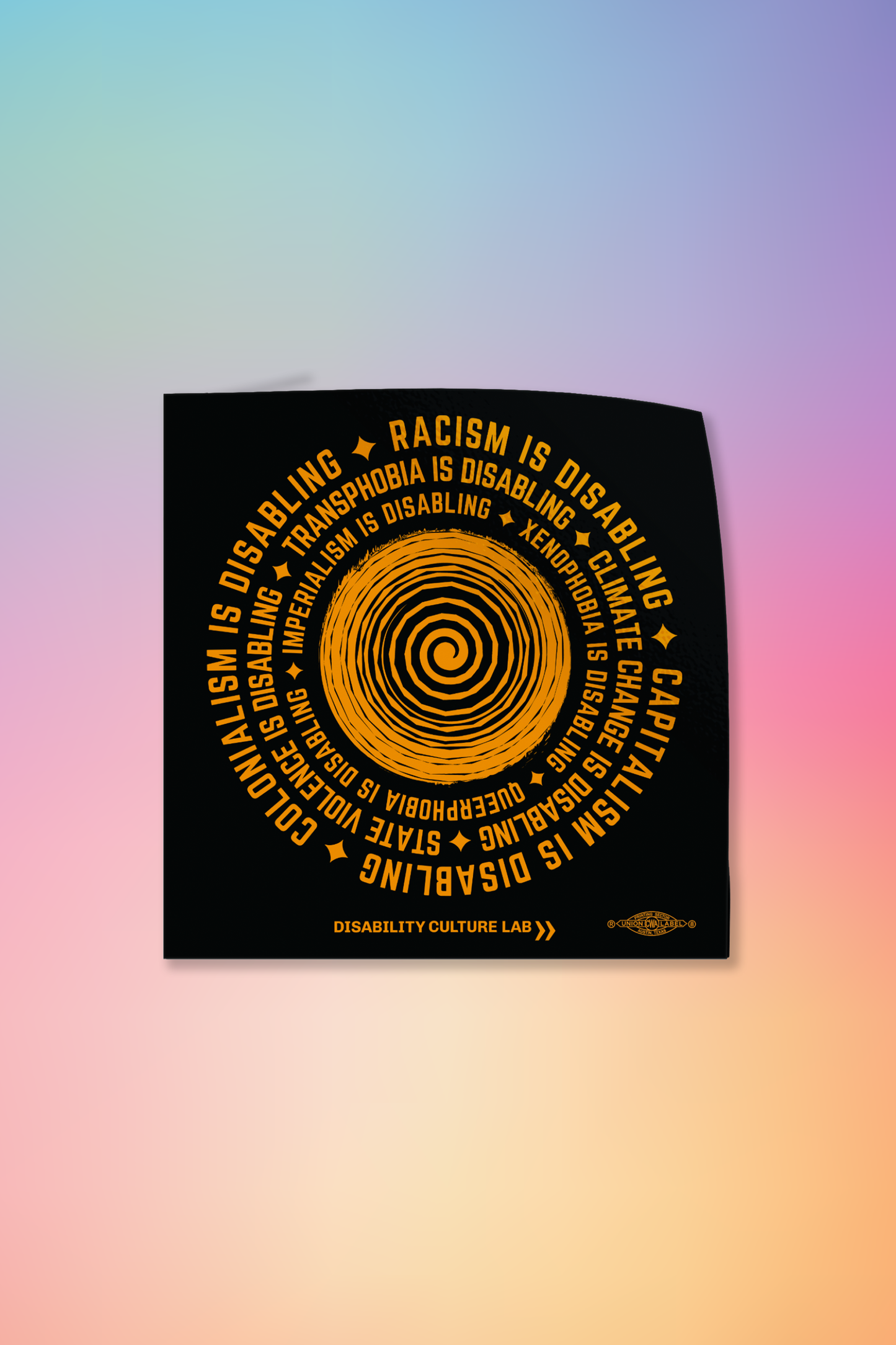 Black sticker with the "Oppression is Disabling" circular yellow design. In the center of the design there is an orange spiral, with orange text surrounding it in a circle that reads "Racism is disabling. Capitalism is disabling. Colonialism is disabling. Transphobia is disabling. Climate change is disabling. State violence is disabling. Imperialism is disabling. Xenophobia is disabling. Queerphobia is disabling." In between each sentence is an orange star. Below design is the Disability Culture Lab logo.