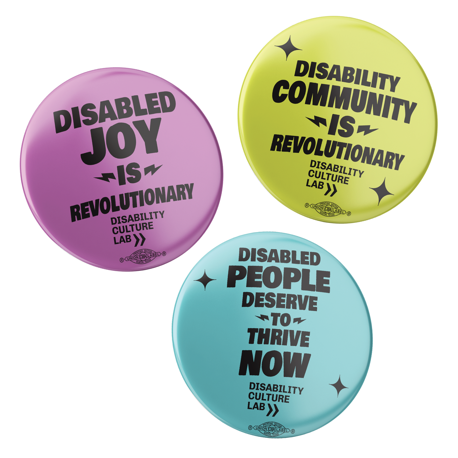 Three small buttons on a white background. Teal button reads “Disabled People Deserve to Thrive Now.” Neon yellow button reads “Disability Community is Revolutionary.” Bright purple button reads “Disabled Joy is Revolutionary.”