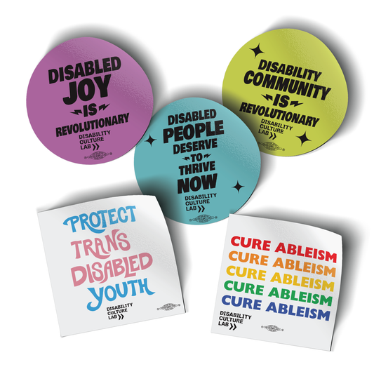 Five stickers on a white background. "Cure Ableism" sticker in rainbow colors for pride; "Protect Trans Disabled Youth" hand drawn in light pink, sky blue, and white. “Disabled People Deserve to Thrive Now” sticker is teal. “Disability Community is Revolutionary” sticker is neon yellow. “Disabled Joy is Revolutionary” sticker is bright purple.