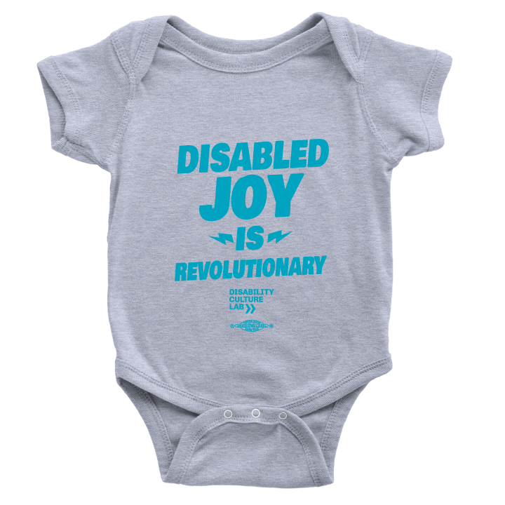 Gray onesie with the turquoise words "Disabled Joy Is Revolutionary" and the turquoise Disability Culture Lab logo. 