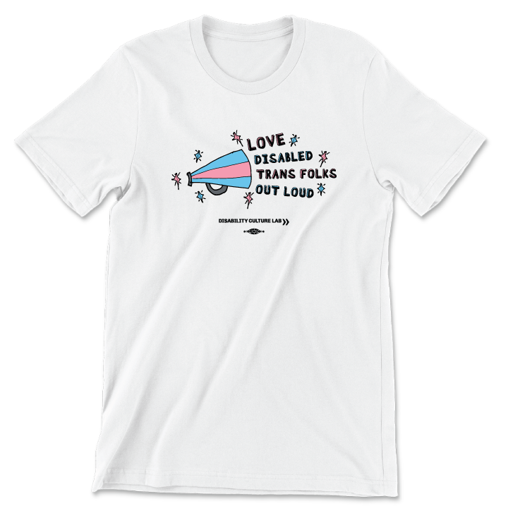 A white short sleeve T-shirt with a striped light blue and light pink megaphone on the left side and alternating pink and blue text outlined in black that reads, "Love Disabled Trans Folks Out Loud." There are light pink and light blue sparkles outlined in black surrounding the megaphone and the text. Below the design is the black Disability Culture Lab logo.